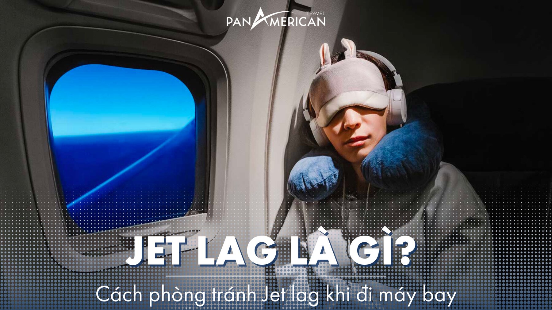 Jet lag là gì? Cách phòng tránh Jet lag khi đi máy bay