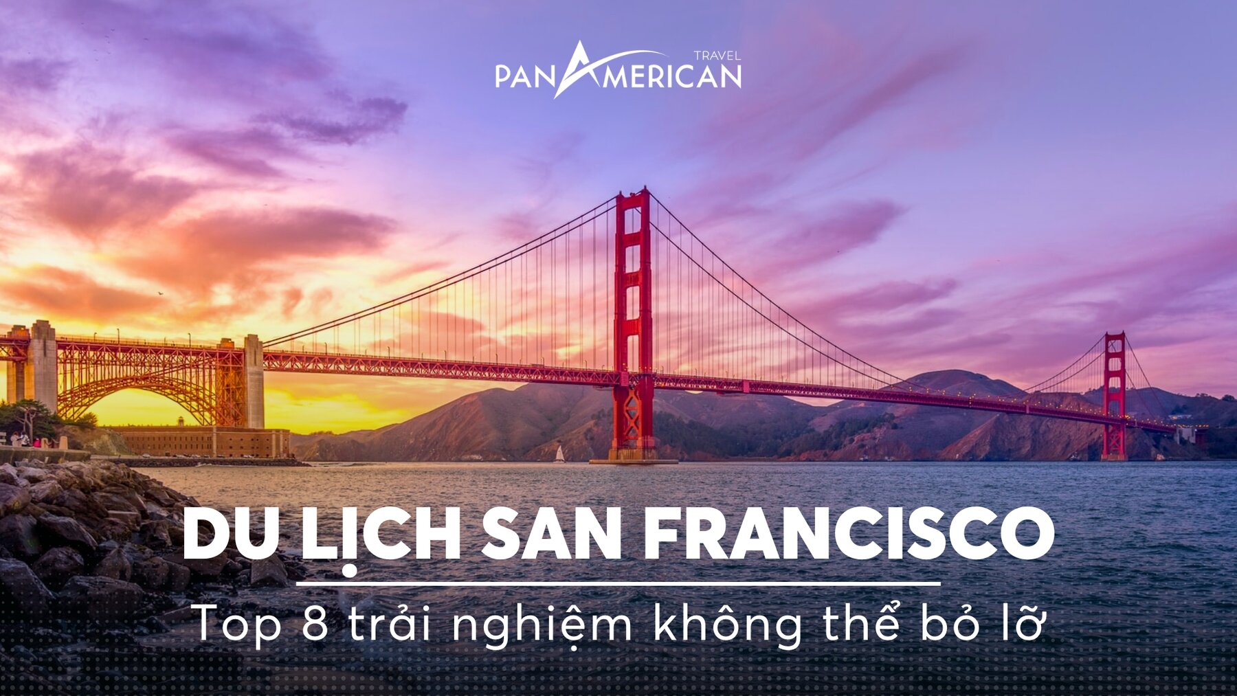 Top 8 trải nghiệm không thể bỏ lỡ khi du lịch thành phố bên bờ vịnh San Francisco 
