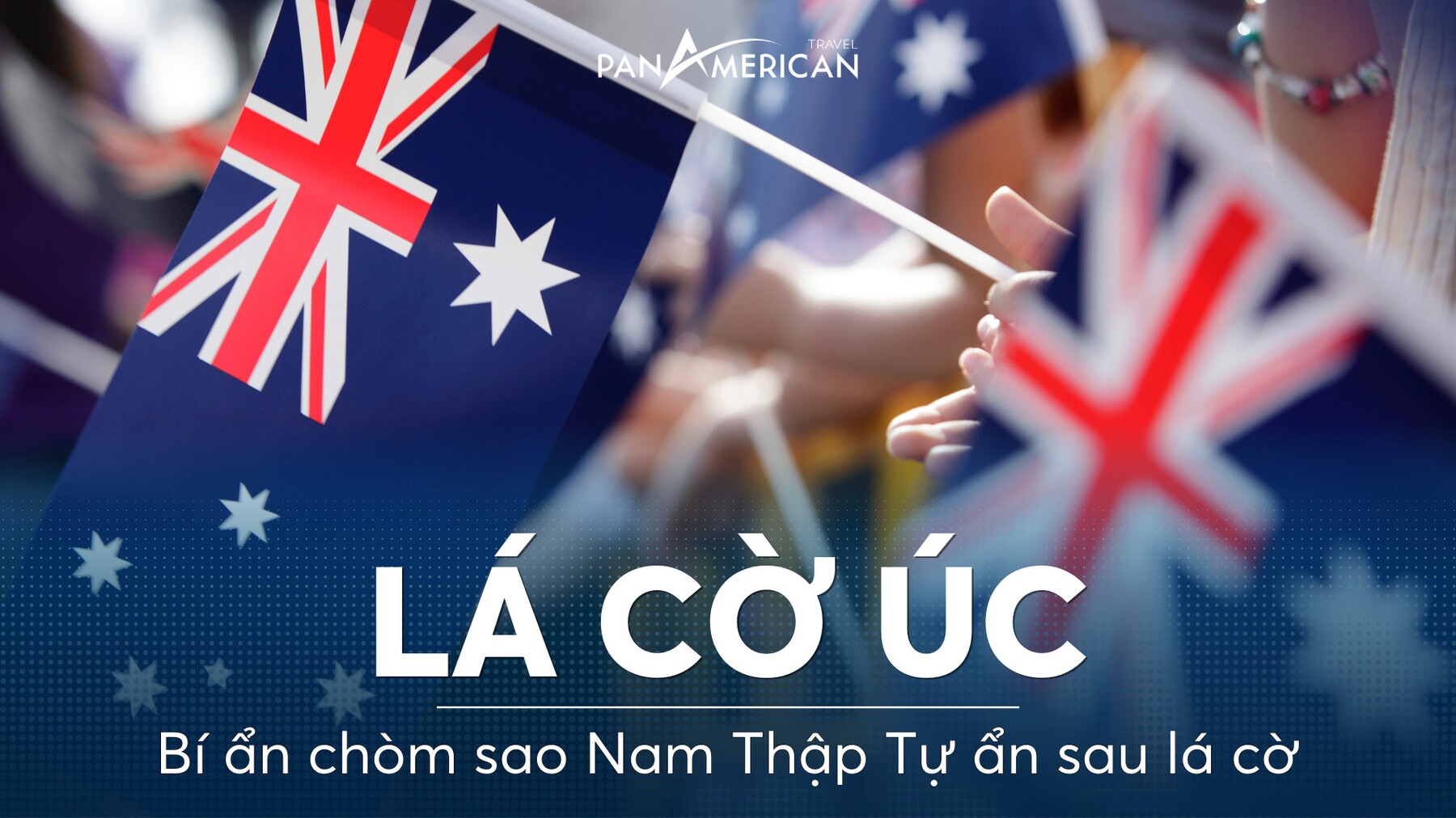 Cờ Úc: Bí ẩn chòm sao Nam Thập Tự ẩn sau lá cờ