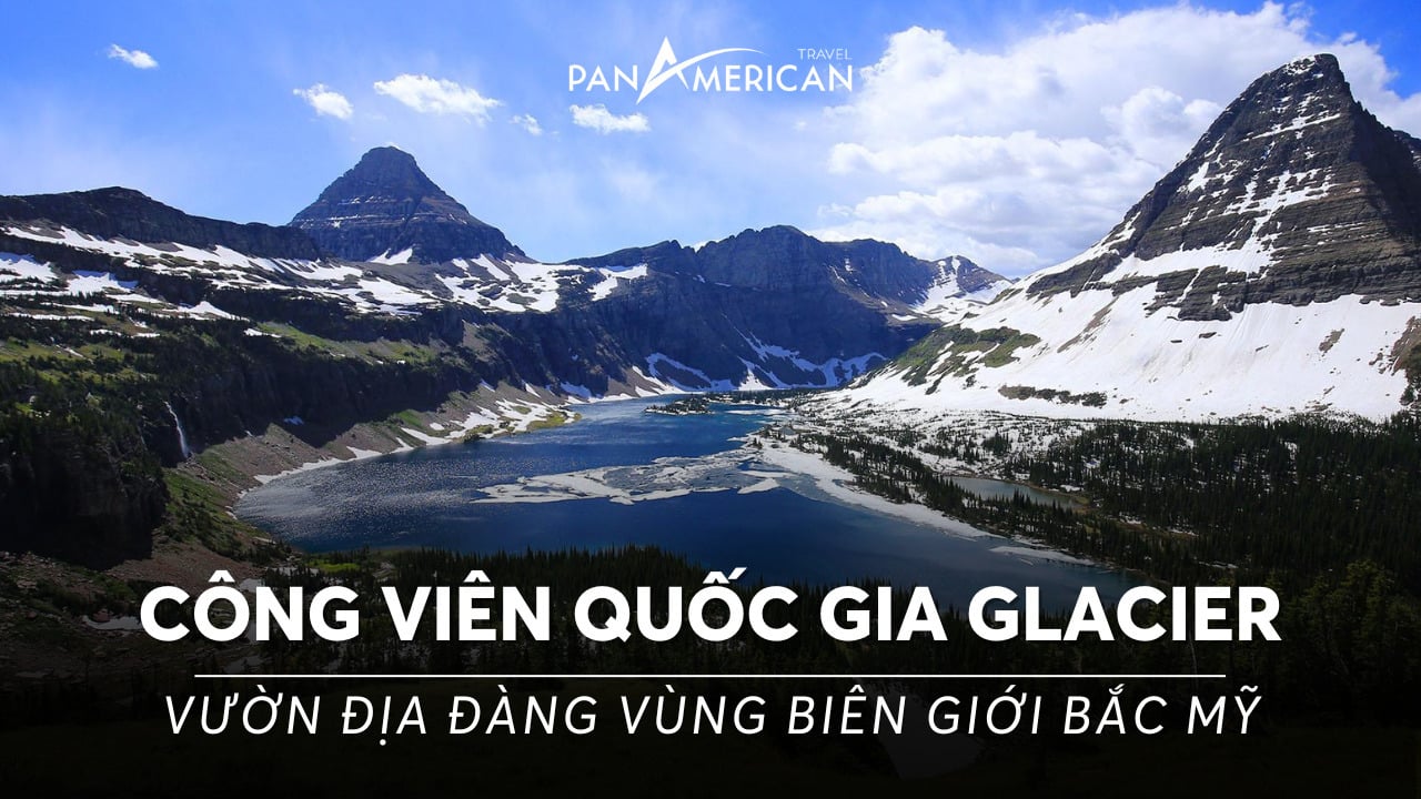 Khám phá công viên quốc gia Glacier - Vườn địa đàng vùng biên giới Bắc Mỹ