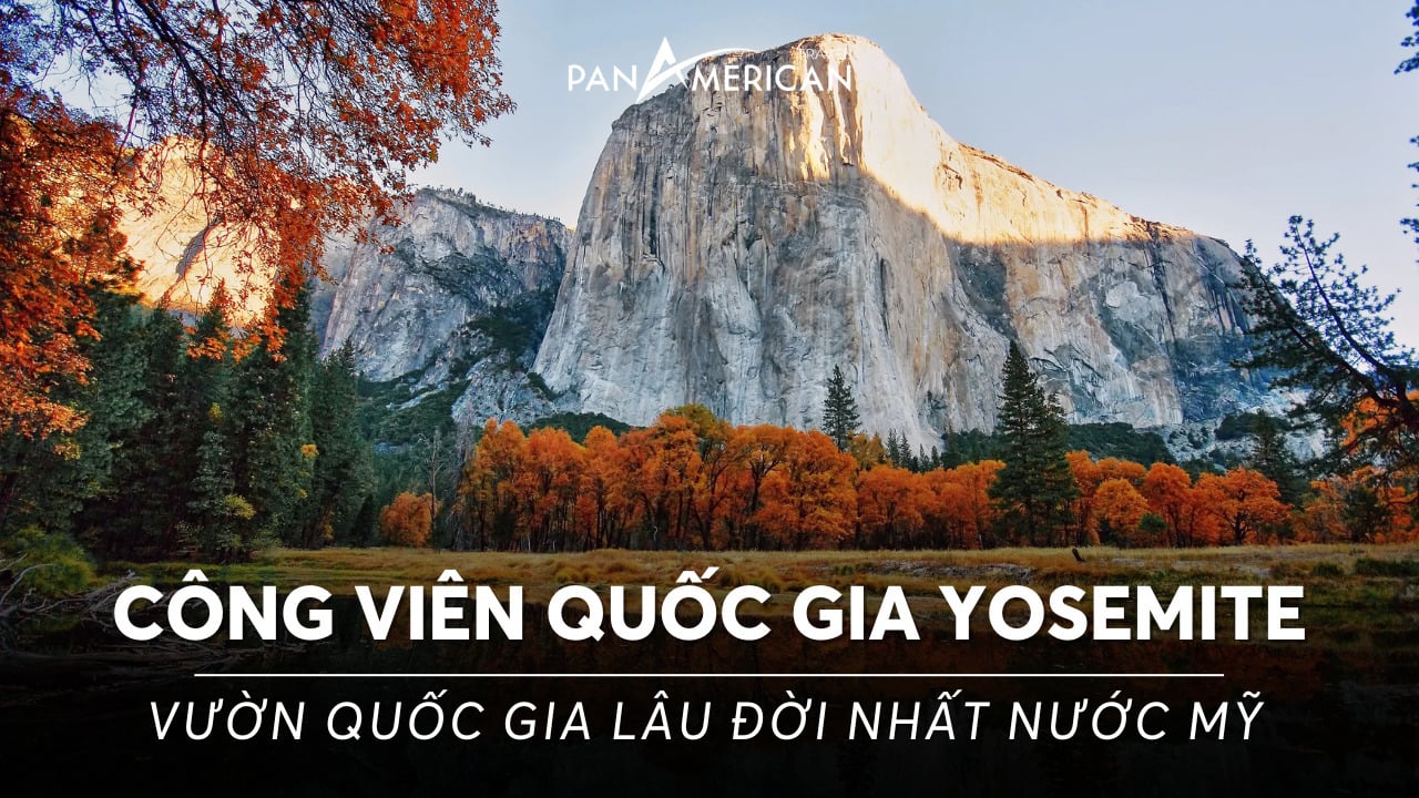 Khám phá công viên quốc gia Yosemite - Vườn quốc gia lâu đời nhất nước Mỹ