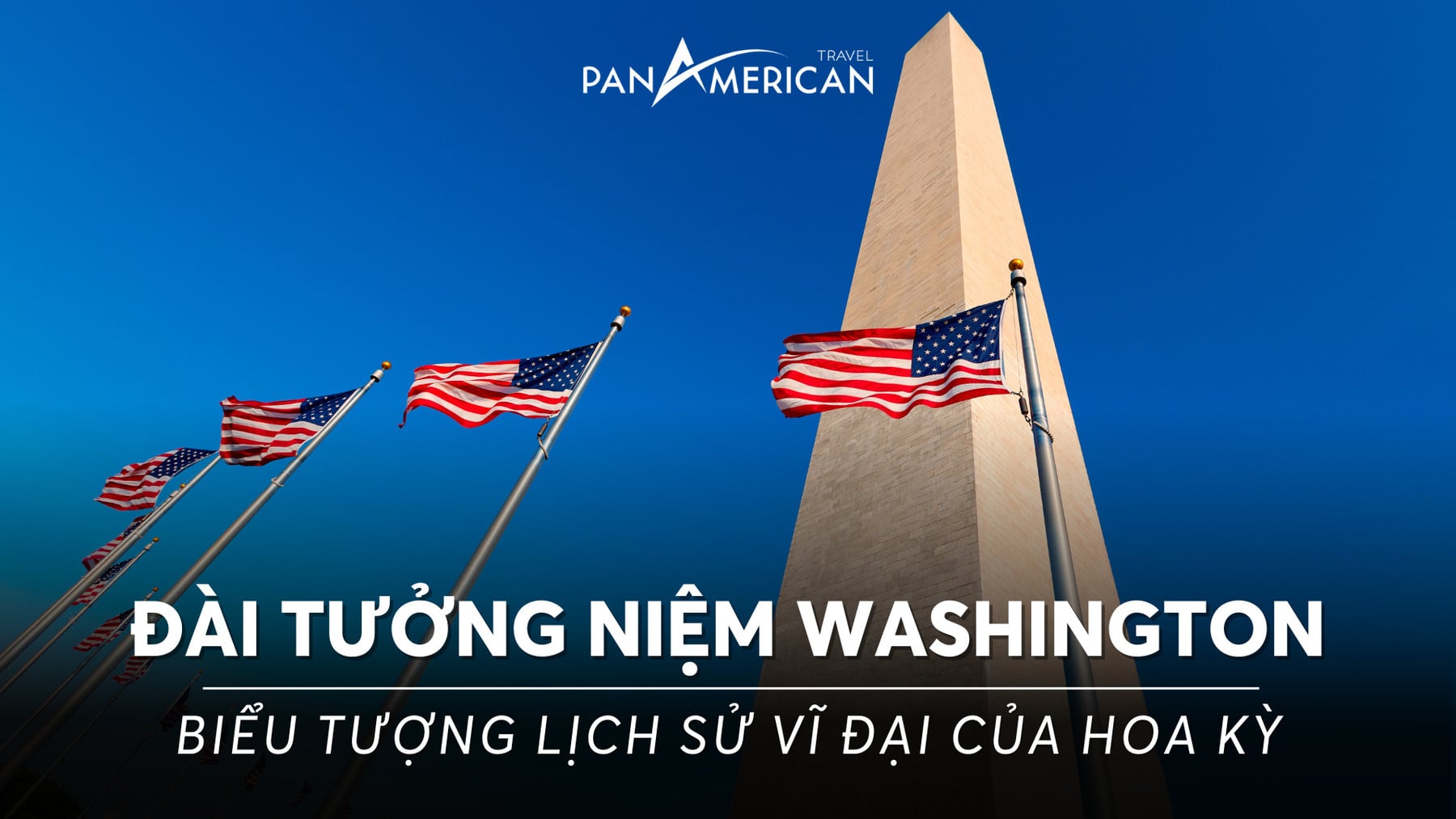 Đài tưởng niệm Washington: Biểu tượng lịch sử vĩ đại của Hoa Kỳ