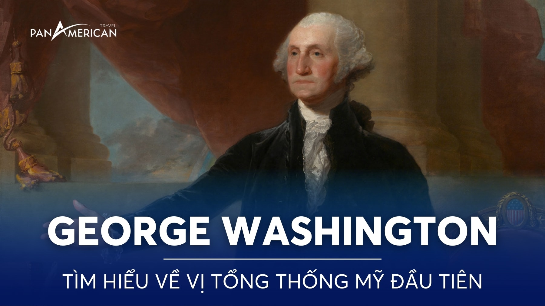 George Washington: Tổng thống Mỹ đầu tiên và di sản vĩ đại trong lịch sử nước Mỹ