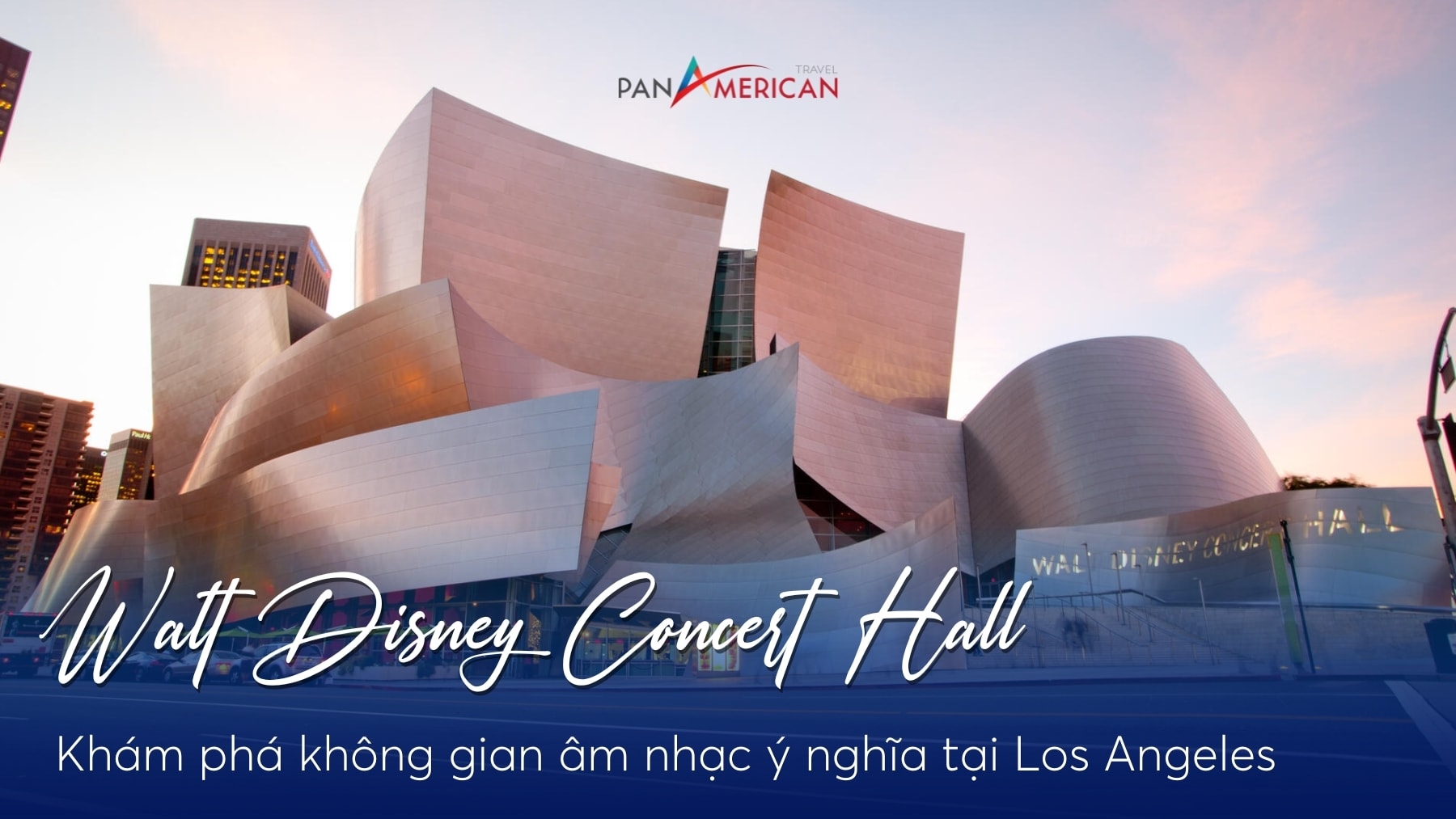 Khám phá Walt Disney Concert Hall – Không gian âm nhạc ý nghĩa tại Los Angeles