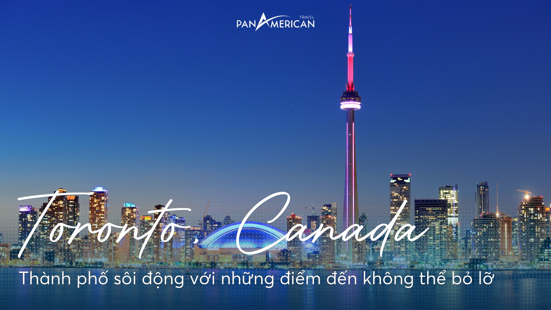 Toronto, Canada – Thành phố sôi động với những điểm đến không thể bỏ lỡ